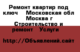 Ремонт квартир под ключ. - Московская обл., Москва г. Строительство и ремонт » Услуги   